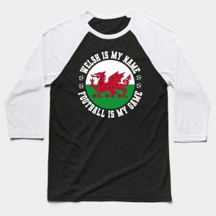 WELSH IS MY NAME FOOTBALL IS MY GAME FUNNY WALES FOOTBALL FUNNY WELSH FOOTBALL WALES SOCCER WELSH SOCCER Baseball T-Shirt